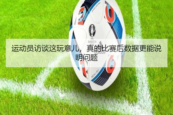 运动员访谈这玩意儿，真的比赛后数据更能说明问题