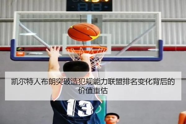 凯尔特人布朗突破造犯规能力联盟排名变化背后的价值重估