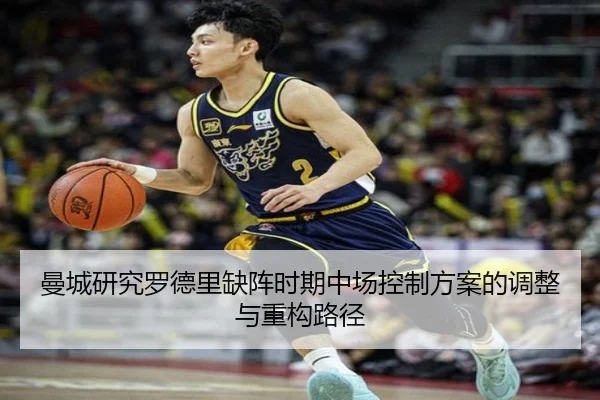 曼城研究罗德里缺阵时期中场控制方案的调整与重构路径