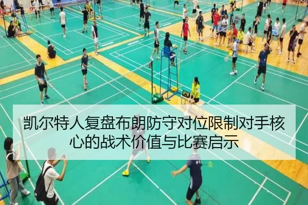 凯尔特人复盘布朗防守对位限制对手核心的战术价值与比赛启示